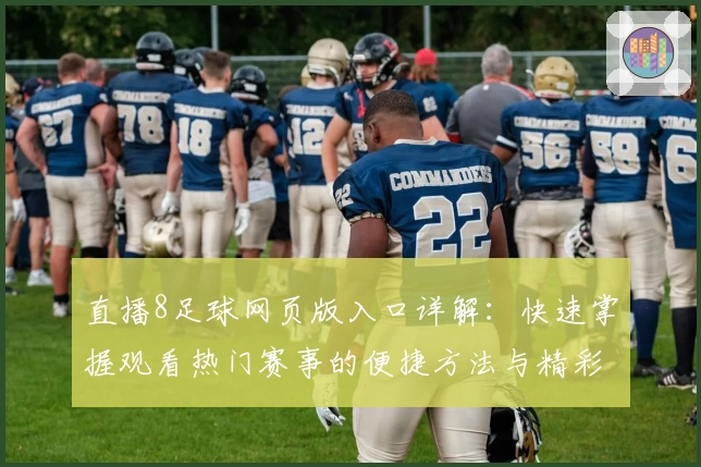 直播8足球网页版入口详解：快速掌握观看热门赛事的便捷方法与精彩功能亮点