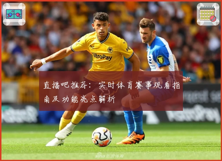 直播吧推荐：实时体育赛事观看指南及功能亮点解析