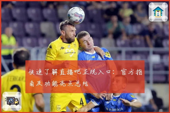 快速了解直播吧正规入口：官方指南及功能亮点总结