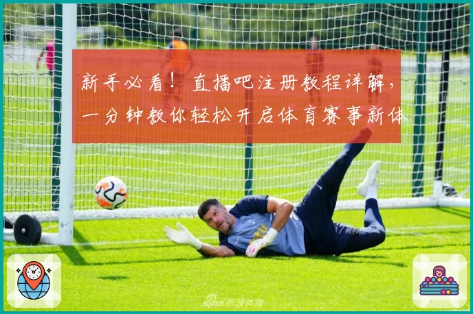 新手必看！直播吧注册教程详解，一分钟教你轻松开启体育赛事新体验